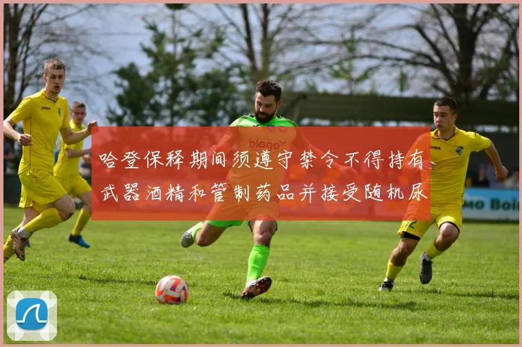 哈登保释期间须遵守禁令不得持有武器酒精和管制药品并接受随机尿检